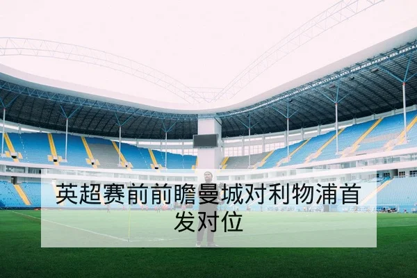 英超赛前前瞻曼城对利物浦首发对位